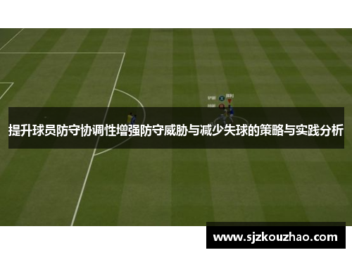 提升球员防守协调性增强防守威胁与减少失球的策略与实践分析